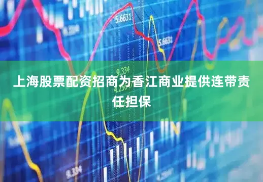 上海股票配资招商为香江商业提供连带责任担保