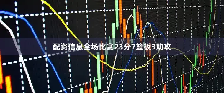 配资信息全场比赛23分7篮板3助攻