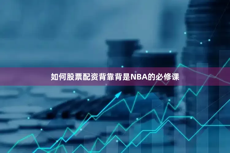 如何股票配资背靠背是NBA的必修课