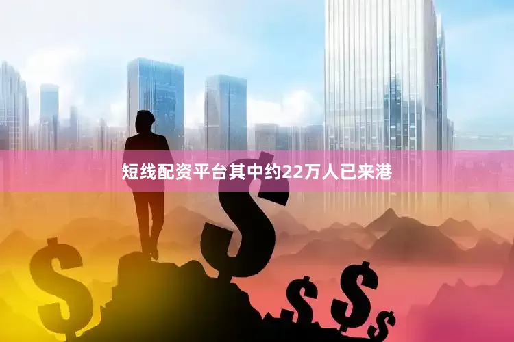 短线配资平台其中约22万人已来港