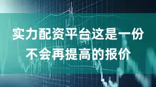 实力配资平台这是一份不会再提高的报价