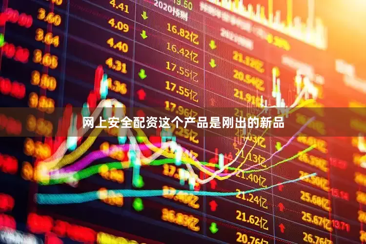 网上安全配资这个产品是刚出的新品